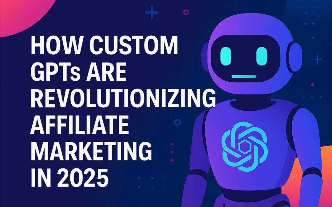 How Custom GPTs Are Revolutionizing Affiliate Marketing in 2025